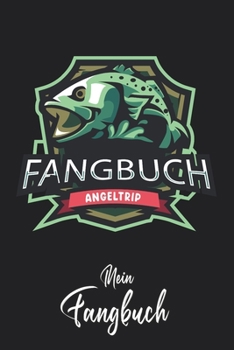 Mein Fangbuch: Angeltrip Fisch Emblem • Angelbuch • Fangbuch zum ausfüllen + Spruchsammlung • 120 Seiten (DIN A5/15x22cm) Glanz Cover • Anglersport, ... Fänge, Angeln Logbuch (German Edition)