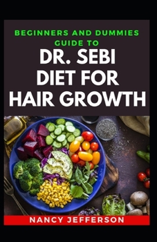 Paperback Beginners And Dummies Guide To Dr. Sebi Diet For Hair Growth: Delectable Dr. Sebi Diet Recipes For Healthy Hair Growth Book
