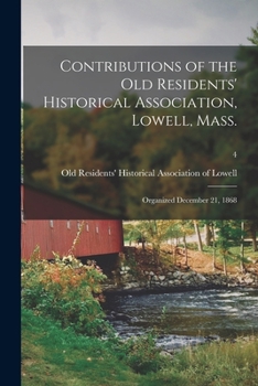 Paperback Contributions of the Old Residents' Historical Association, Lowell, Mass.: Organized December 21, 1868; 4 Book