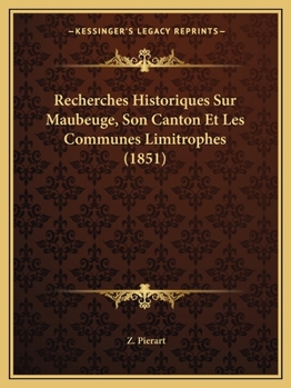 Paperback Recherches Historiques Sur Maubeuge, Son Canton Et Les Communes Limitrophes (1851) [French] Book