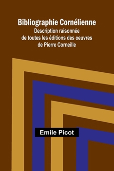 Paperback Bibliographie Cornélienne; Description raisonnée de toutes les éditions des oeuvres de Pierre Corneille Book