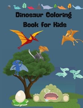 Dinosaur Coloring Book for Kids: Ages - 1-3 2-4 4-8 8-12 First of the Coloring Books for Boys Girls Great Gift for Little Children and Baby Toddler with Cute Jurassic Prehistoric Dinosaur