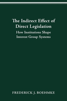 Paperback The Indirect Effect of Direct Legislation: How Institutions Shape Interest Group Systems Book