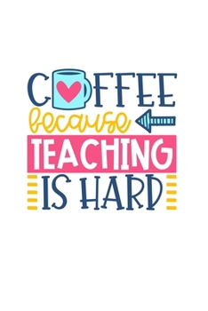 Coffee Because Teaching Is Hard: Lined Blank Notebook Journal With Funny Sassy Sayings, Great Gifts For Coworkers, Employees, Women, And Family