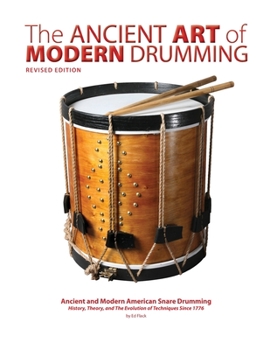 Paperback The Ancient Art of Modern Drumming: Ancient and Modern American Snare Drumming: History, Theory, and The Evolution of Techniques Since 1776 Book
