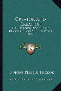 Paperback Creator And Creation: Or The Knowledge In The Reason Of God And His Work (1872) Book