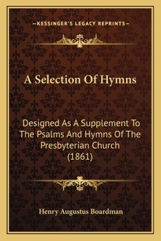 Paperback A Selection Of Hymns: Designed As A Supplement To The Psalms And Hymns Of The Presbyterian Church (1861) Book