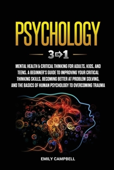 Paperback Psychology: 3 in 1: Mental Health + Critical Thinking for Adults, Kids, and Teens. A Beginner's Guide to Improving Your Critical T Book