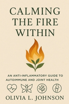 Calming The Fire Within: An Anti-inflammatory Guide to Autoimmune and Joint Health
