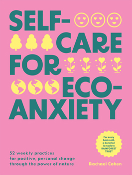 Hardcover Self-Care for Eco-Anxiety: 52 Weekly Practices for Positive, Personal Change Through the Power of Nature Book