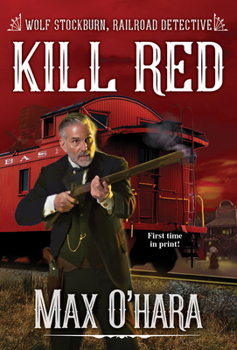 Kill Red - Book #3 of the Wolf Stockburn, Railroad Detective