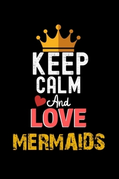 Keep Calm And Love MERMAIDS Notebook - MERMAIDS Funny Gift: Lined Notebook / Journal Gift, 120 Pages, 6x9, Soft Cover, Matte Finish