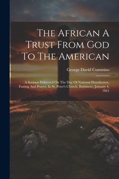 Paperback The African A Trust From God To The American: A Sermon Delivered On The Day Of National Humiliation, Fasting And Prayer, In St. Peter's Church, Baltim Book