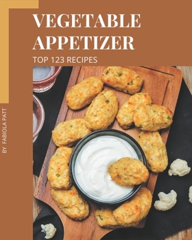 Paperback Top 123 Vegetable Appetizer Recipes: Start a New Cooking Chapter with Vegetable Appetizer Cookbook! Book