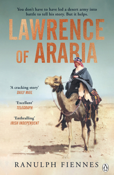 Paperback Lawrence of Arabia: The Definitive 21st-Century Biography of a 20th-Century Soldier, Adventurer and Leader Book