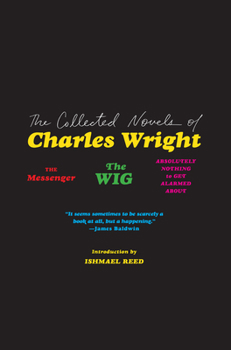 Paperback The Collected Novels of Charles Wright: The Messenger, the Wig, and Absolutely Nothing to Get Alarmed about Book