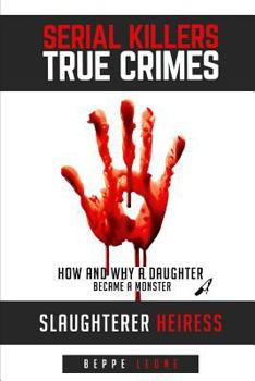 Paperback Serial Killers True Crime 2017: Slaughterer heiress: How and why a daughter became a monster Book