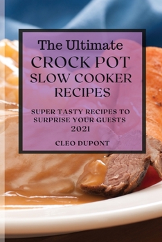 Paperback The Ultimate Crock Pot Slow Cooker Recipes 2021: Super Tasty Recipes to Surprise Your Guests Book