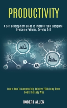 Paperback Productivity: A Self Development Guide to Improve Your Discipline, Overcome Failures, Develop Grit (Learn How to Successfully Achiev Book