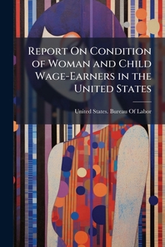 Paperback Report On Condition of Woman and Child Wage-Earners in the United States: Emloyment of Women and Children in Selected Industries Book