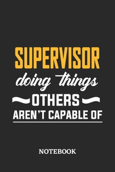 Supervisor Doing Things Others Aren't Capable of Notebook: 6x9 inches - 110 blank numbered pages • Perfect Office Job Utility • Gift, Present Idea