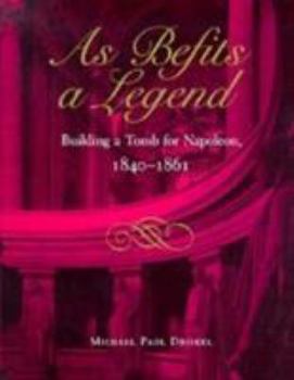 Hardcover As Befits a Legend: Building a Tomb for Napoleon, 1840-1861 Book