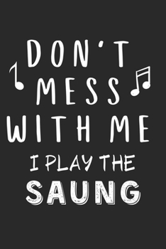 Don't mess with me I play the Saung: Lined Journal, 120 Pages, 6 x 9, Music Instrument Gift Saung Instruments, Black Matte Finish (Don't mess with me I play the Saung Journal)