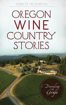 Oregon Wine Country Stories: Decoding the Grape - Book  of the American Palate