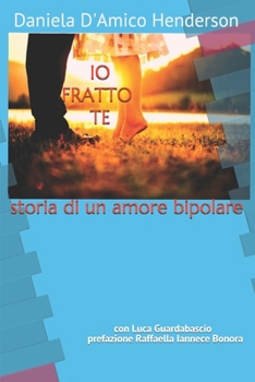 Paperback Io fratto Te: Storia di un amore bipolare [Italian] Book