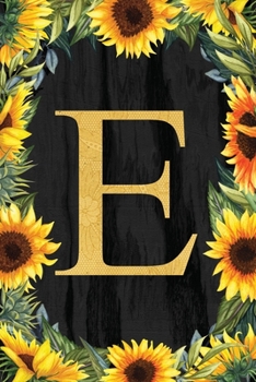 E - Monogrammed Sunflower Journal: Personalized College Ruled 6x9 Floral Notebook