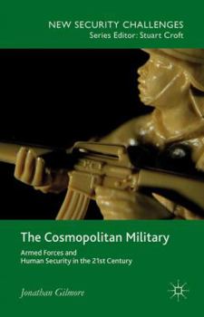 Hardcover The Cosmopolitan Military: Armed Forces and Human Security in the 21st Century Book