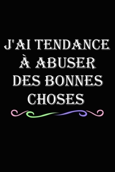 Paperback j'ai tendance à abuser des bonnes choses: Carnet Pour Fêter Le Jour De Saint Valentin, Carnet d'Amour, couple homme femme cadeau de Saint Valentin ou [French] Book