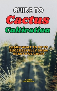 Paperback Guide to Cactus Cultivation: Learn what to do to successfully grow beautiful Cacti Book