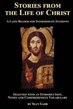 Paperback Stories from the Life of Christ: A Latin Reader for Intermediate Students: Selected, with an Introduction, Notes and Comprehensive Vocabulary Book