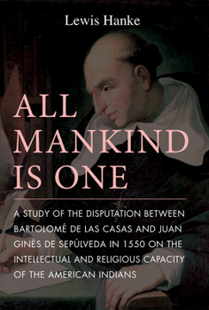 Paperback All Mankind Is One: A Study of the Disputation Between Bartolomé de Las Casas and Juan Ginés de Sepúlveda in 1550 on the Intellectual and Book