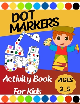 Paperback Dot markers Activity Book For Kids: Gift ... Girls, Boys, Construction Trucks Big Dots, Ages 2_5, Fun With Do a Dot (First Jumbo do a Dot Markers) Book