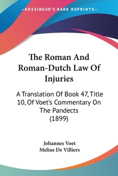 Paperback The Roman And Roman-Dutch Law Of Injuries: A Translation Of Book 47, Title 10, Of Voet's Commentary On The Pandects (1899) Book