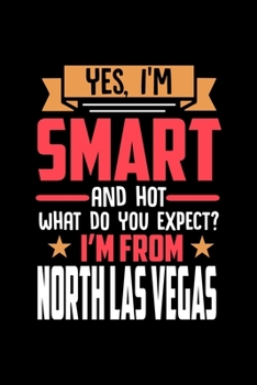 Yes, I'm Smart And Hot What Do You Except I'm From North Las Vegas: Dot Grid 6x9 Dotted Bullet Journal and Notebook and gift for proud North Las Vegas patriots