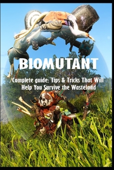 Paperback BIOMUTANT Complete guide: Tips & Tricks That Will Help You Survive the Wasteland Book