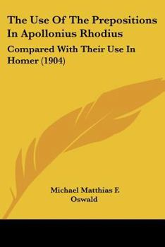 The Use of the Prepositions in Apollonius Rhodius, Compared with Their Use in Homer