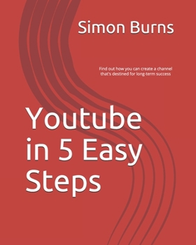 Paperback Youtube in 5 Easy Steps: Find out how you can create a channel that's destined for long-term success Book