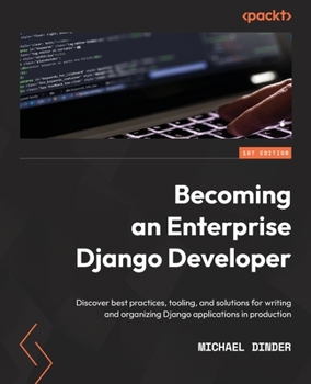 Paperback Becoming an Enterprise Django Developer: Discover best practices, tooling, and solutions for writing and organizing Django applications in production Book