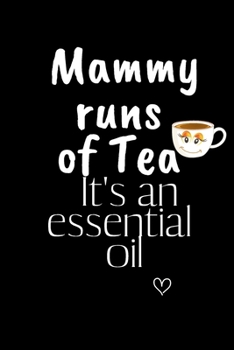 Mammy runs of Tea It's an essential oil: Funny Gift Notebook, Journal Gift, Diary, Doodle Gift or Notebook | 6 x 9 Compact Size- 80 Blank Lined Pages, TEA LOVERS Gift Present Birthday