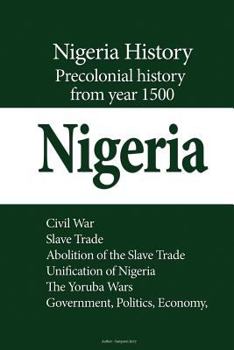 Paperback Nigeria History, Precolonial History from year 1500: Civil War, Slave Trade, Abolition of the Slave Trade, Unification of Nigeria, The Yoruba Wars, Go Book