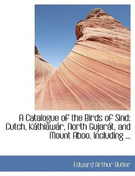 Paperback A Catalogue of the Birds of Sind: Cutch, Kaithiaiwair, North Gujarait, and Mount Aboo, Including ... (Large Print Edition) [Large Print] Book