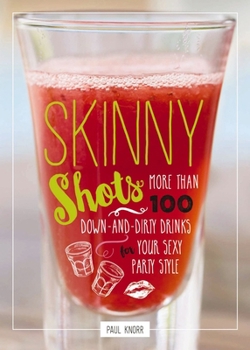 Paperback Skinny Shots: More Than 100 Down-And-Dirty Drinks for Your Sexy Party Style Book