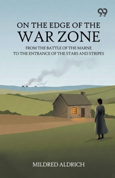 On The Edge Of The War Zone: From the Battle of the Marne to the Entrance of the Stars and Stripes