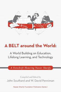 Paperback A Belt Around the World: A World Building on Education, Lifelong Learning, and Technology: A Festschrift Honoring Nasser Sharify Book