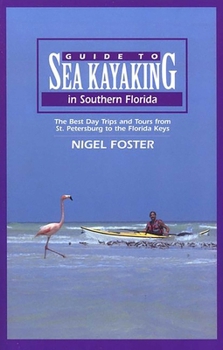 Paperback Guide to Sea Kayaking in Southern Florida: The Best Day Trips and Tours from St. Petersburg to the Florida Keys Book