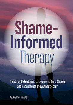 Paperback Shame-Informed Therapy: Treatment Strategies to Overcome Core Shame and Reconstruct the Authentic Self Book